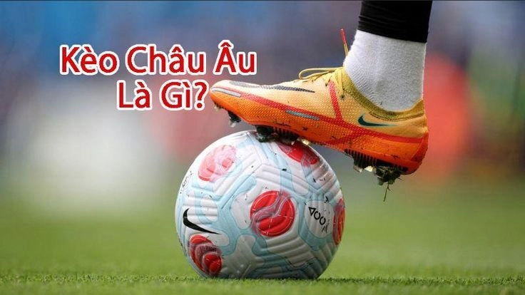 Kèo châu Âu – Mã cược phổ biến cho người mới